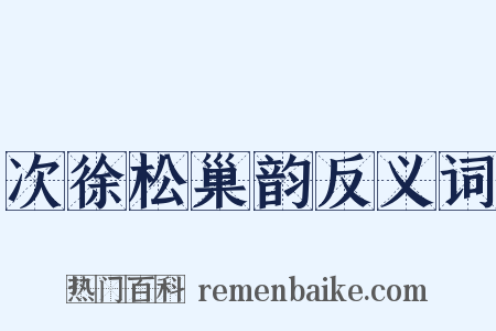 次徐松巢韵反义词是什么意思的图片